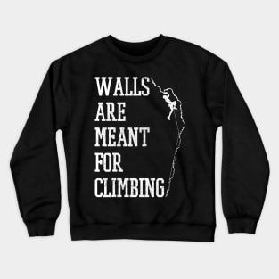 Walls Are Meant For Climbing Mountain Rock Climber Gift Crewneck Sweatshirt